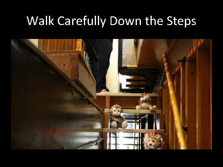 Walk Carefully Down the Steps 