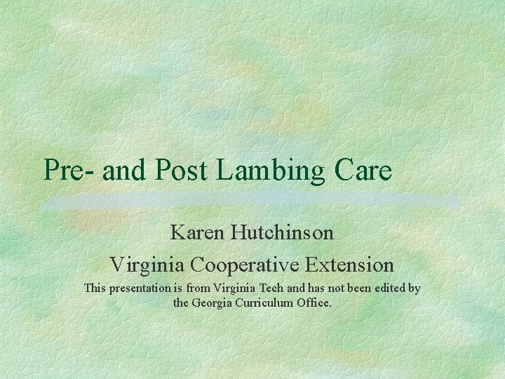 Pre- and Post Lambing Care Karen Hutchinson Virginia Cooperative Extension This presentation is from