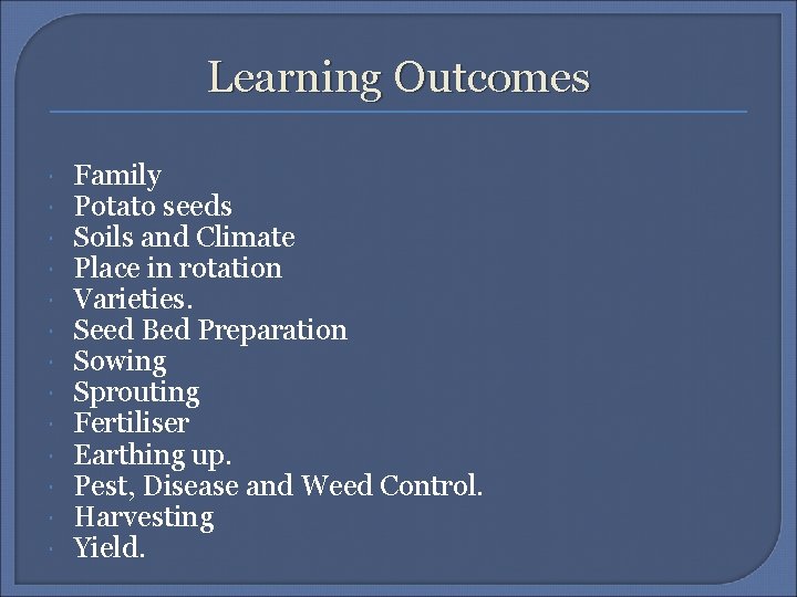 Learning Outcomes Family Potato seeds Soils and Climate Place in rotation Varieties. Seed Bed