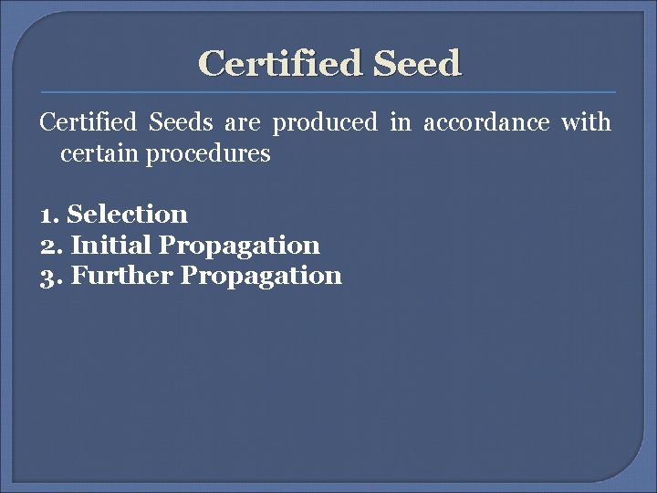 Certified Seeds are produced in accordance with certain procedures 1. Selection 2. Initial Propagation