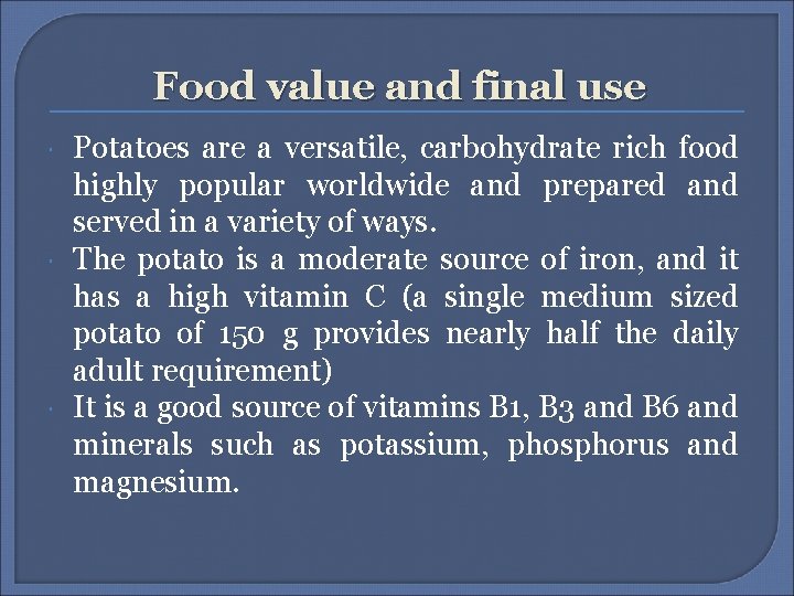 Food value and final use Potatoes are a versatile, carbohydrate rich food highly popular