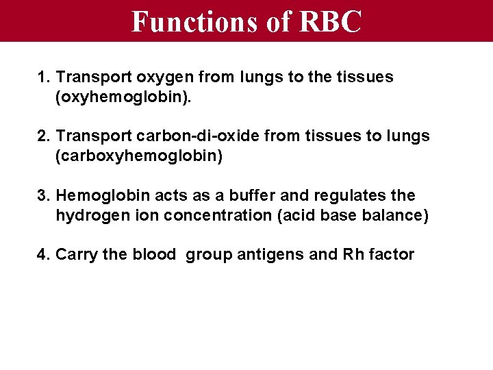 Functions of RBC 1. Transport oxygen from lungs to the tissues (oxyhemoglobin). 2. Transport