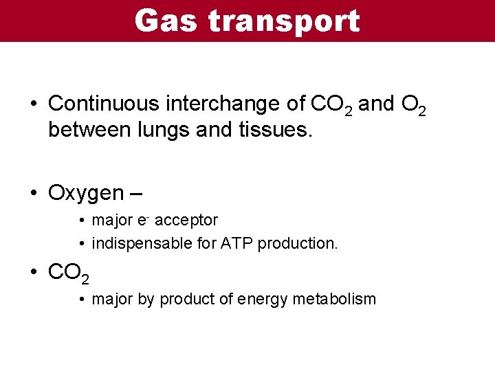 Gas transport • Continuous interchange of CO 2 and O 2 between lungs and