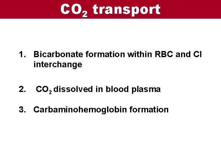 CO 2 transport 1. Bicarbonate formation within RBC and Cl interchange 2. CO 2
