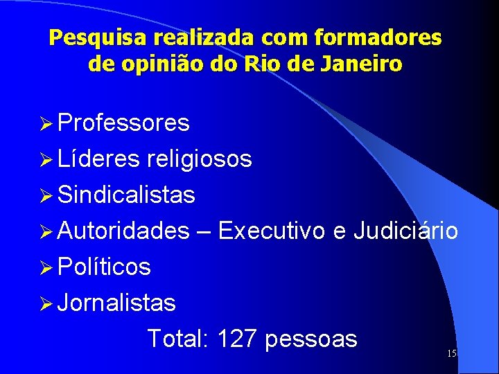 Pesquisa realizada com formadores de opinião do Rio de Janeiro Ø Professores Ø Líderes