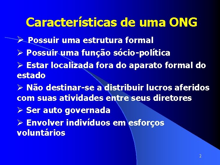 Características de uma ONG Ø Possuir uma estrutura formal Ø Possuir uma função sócio-política