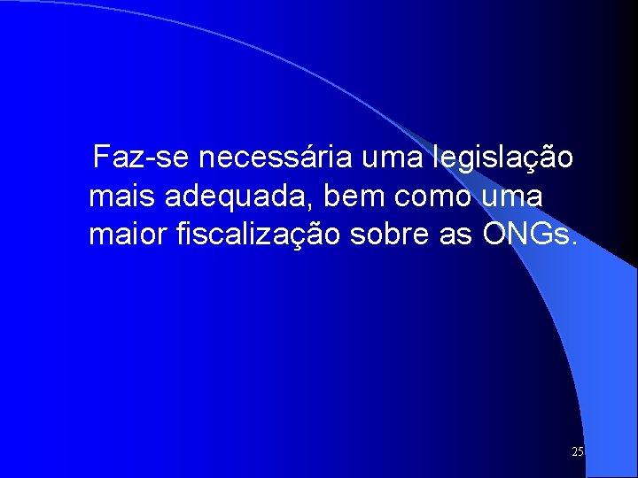 Faz-se necessária uma legislação mais adequada, bem como uma maior fiscalização sobre as ONGs.