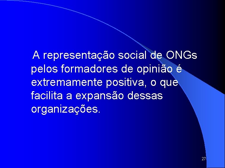 A representação social de ONGs pelos formadores de opinião é extremamente positiva, o que