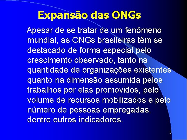 Expansão das ONGs Apesar de se tratar de um fenômeno mundial, as ONGs brasileiras