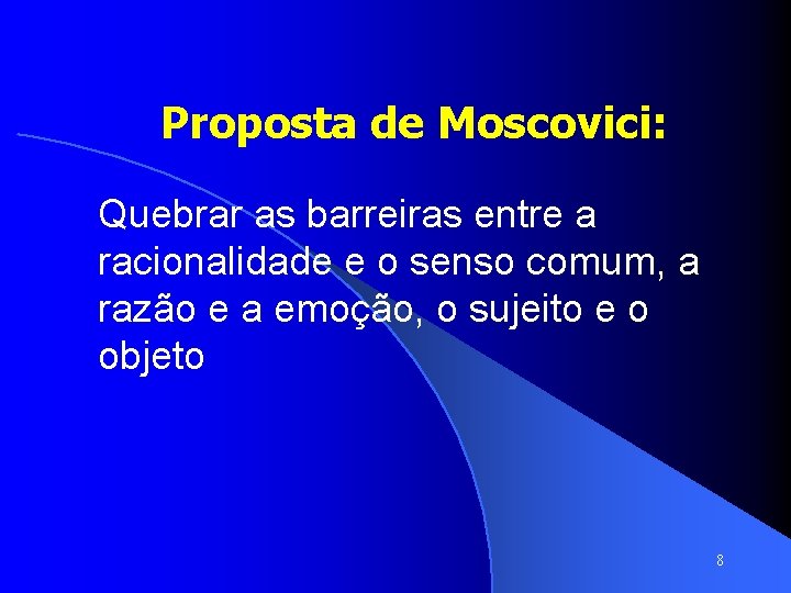 Proposta de Moscovici: Quebrar as barreiras entre a racionalidade e o senso comum, a