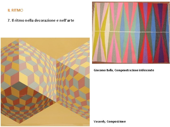 IL RITMO 7. Il ritmo nella decorazione e nell’arte Giacomo Balla, Compenetrazione iridescente Vasarely,