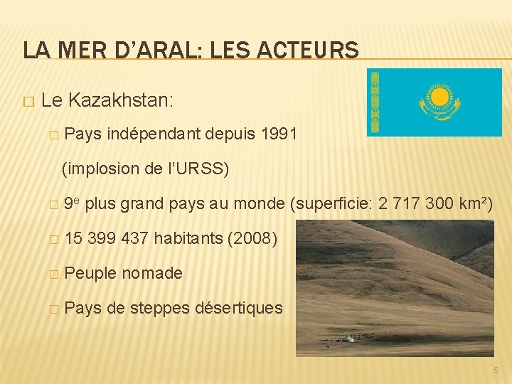 LA MER D’ARAL: LES ACTEURS � Le Kazakhstan: � Pays indépendant depuis 1991 (implosion