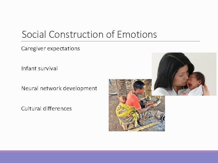 Social Construction of Emotions Caregiver expectations Infant survival Neural network development Cultural differences Social Construction of Emotions Caregiver expectations Infant survival Neural network development Cultural differences