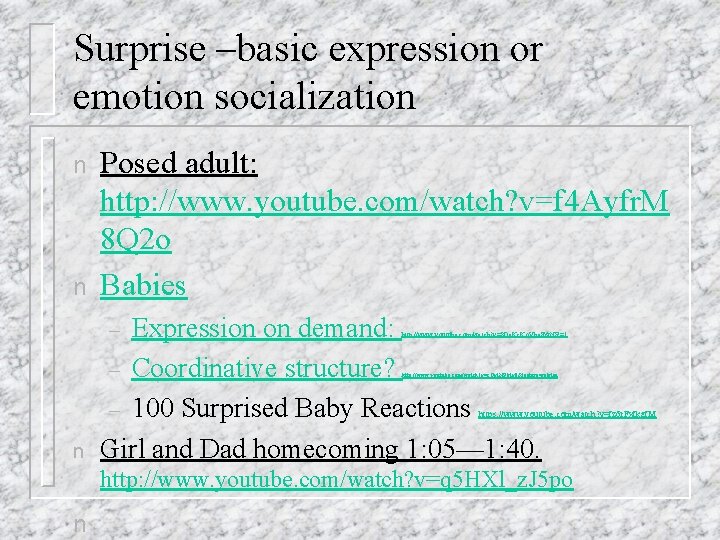 Surprise –basic expression or emotion socialization n Posed adult: http: //www. youtube. com/watch? v=f Surprise –basic expression or emotion socialization n Posed adult: http: //www. youtube. com/watch? v=f