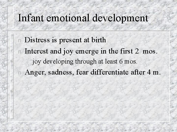 Infant emotional development n n Distress is present at birth Interest and joy emerge Infant emotional development n n Distress is present at birth Interest and joy emerge