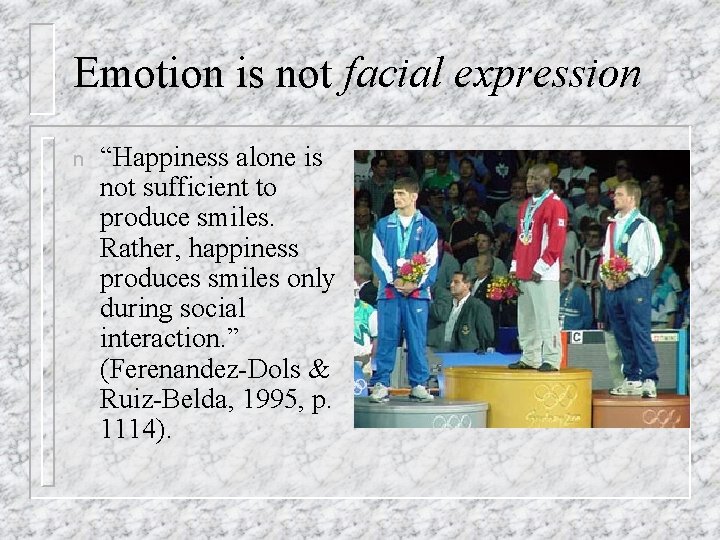 Emotion is not facial expression n “Happiness alone is not sufficient to produce smiles. Emotion is not facial expression n “Happiness alone is not sufficient to produce smiles.