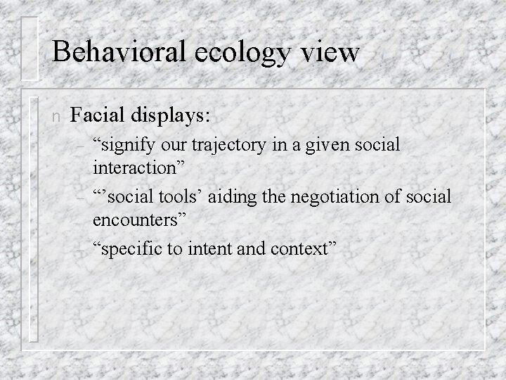 Behavioral ecology view n Facial displays: – – – “signify our trajectory in a Behavioral ecology view n Facial displays: – – – “signify our trajectory in a