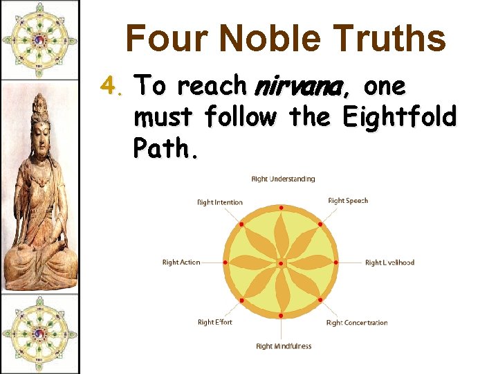 Four Noble Truths 4. To reach nirvana, one must follow the Eightfold Path. 