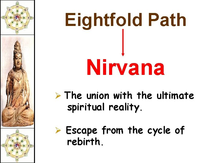 Eightfold Path Nirvana Ø The union with the ultimate spiritual reality. Ø Escape from