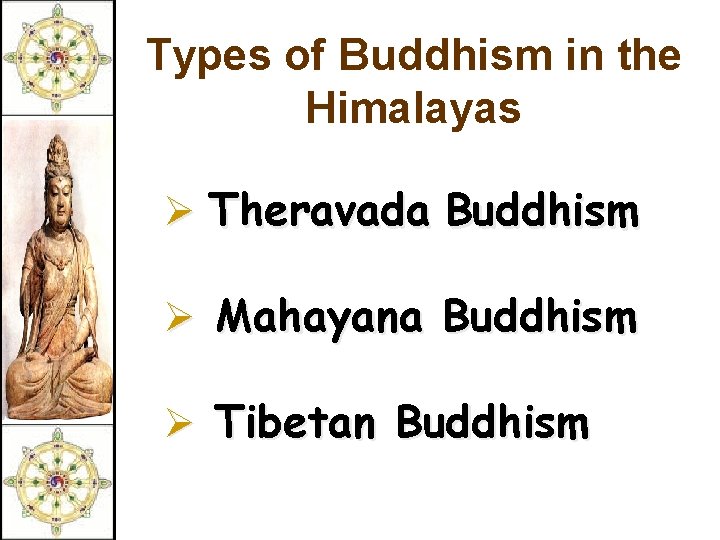 Types of Buddhism in the Himalayas Ø Theravada Buddhism Ø Mahayana Buddhism Ø Tibetan