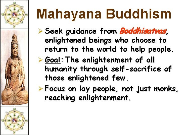 Mahayana Buddhism Ø Seek guidance from Boddhisatvas, enlightened beings who choose to return to