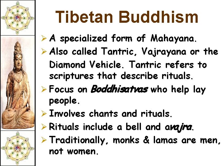 Tibetan Buddhism Ø A specialized form of Mahayana. Ø Also called Tantric, Vajrayana or