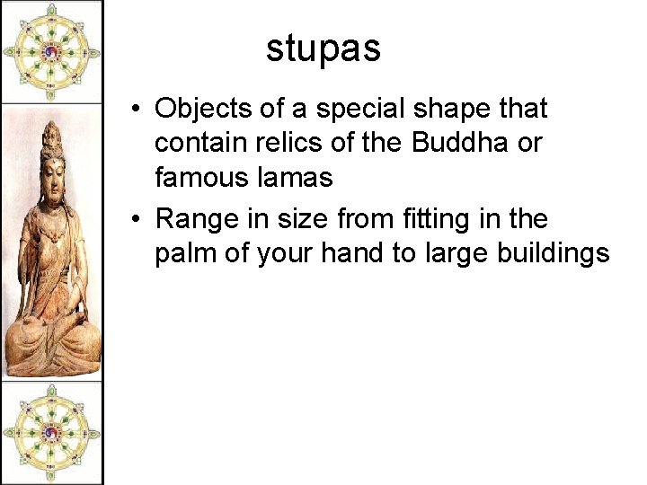 stupas • Objects of a special shape that contain relics of the Buddha or