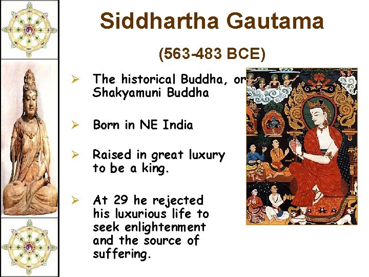 Siddhartha Gautama (563 -483 BCE) Ø The historical Buddha, or Shakyamuni Buddha Ø Born