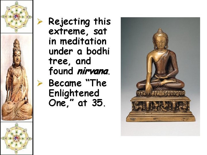 Ø Rejecting this extreme, sat in meditation under a bodhi tree, and found nirvana.