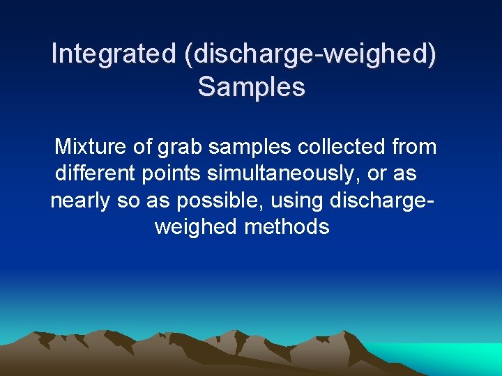 Integrated (discharge-weighed) Samples Mixture of grab samples collected from different points simultaneously, or as