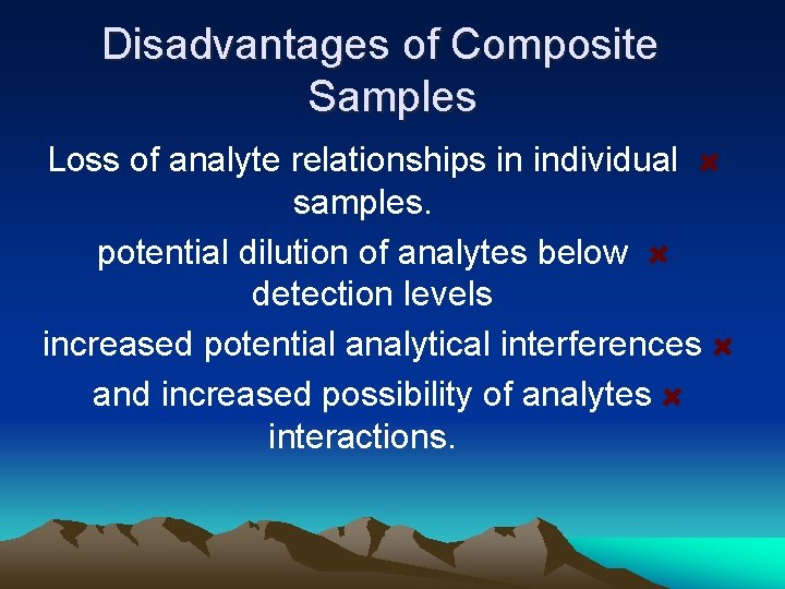 Disadvantages of Composite Samples Loss of analyte relationships in individual samples. potential dilution of