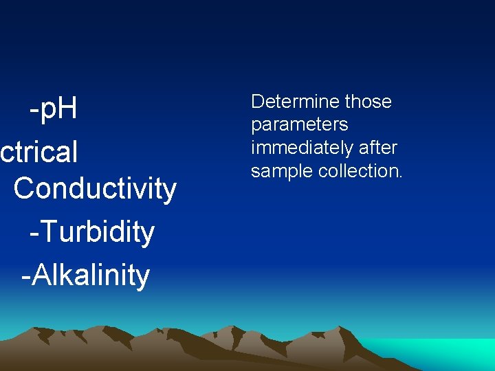 -p. H ctrical Conductivity -Turbidity -Alkalinity Determine those parameters immediately after sample collection. 