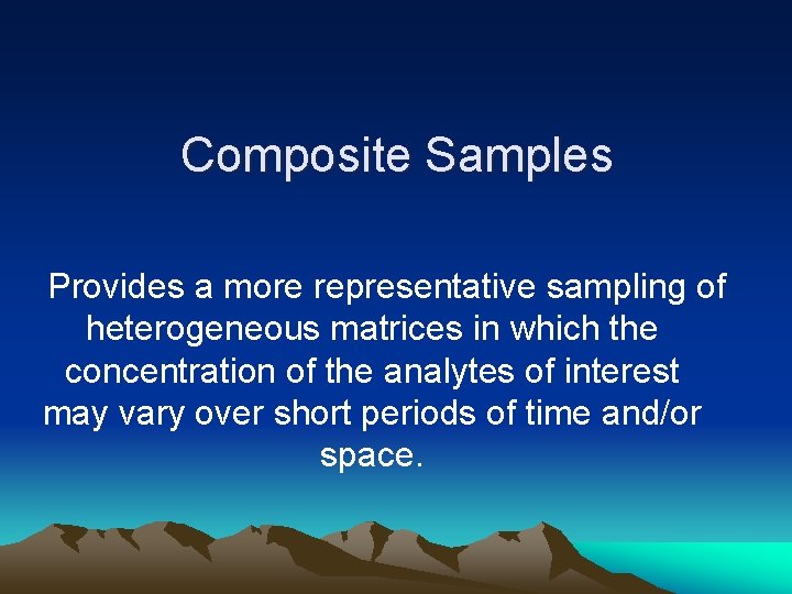 Composite Samples Provides a more representative sampling of heterogeneous matrices in which the concentration