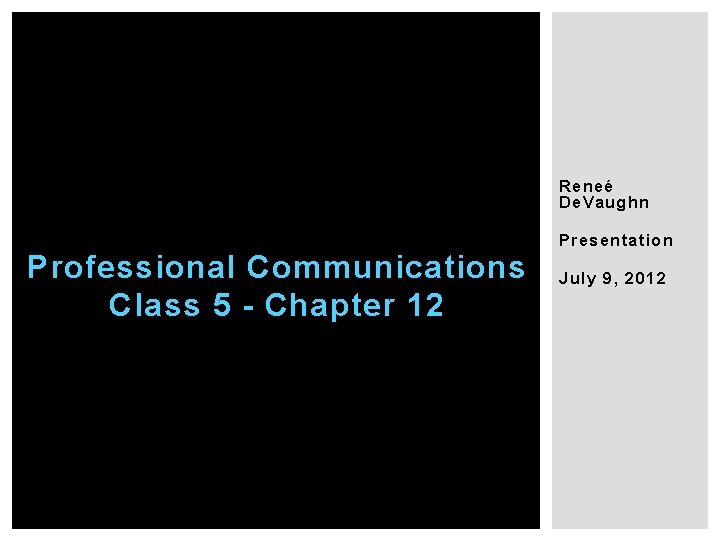 Reneé De. Vaughn Professional Communications Class 5 - Chapter 12 Presentation July 9, 2012 Reneé De. Vaughn Professional Communications Class 5 - Chapter 12 Presentation July 9, 2012
