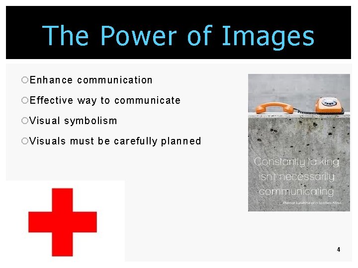 The Power of Images ¡Enhance communication ¡Effective way to communicate ¡Visual symbolism ¡Visuals must The Power of Images ¡Enhance communication ¡Effective way to communicate ¡Visual symbolism ¡Visuals must