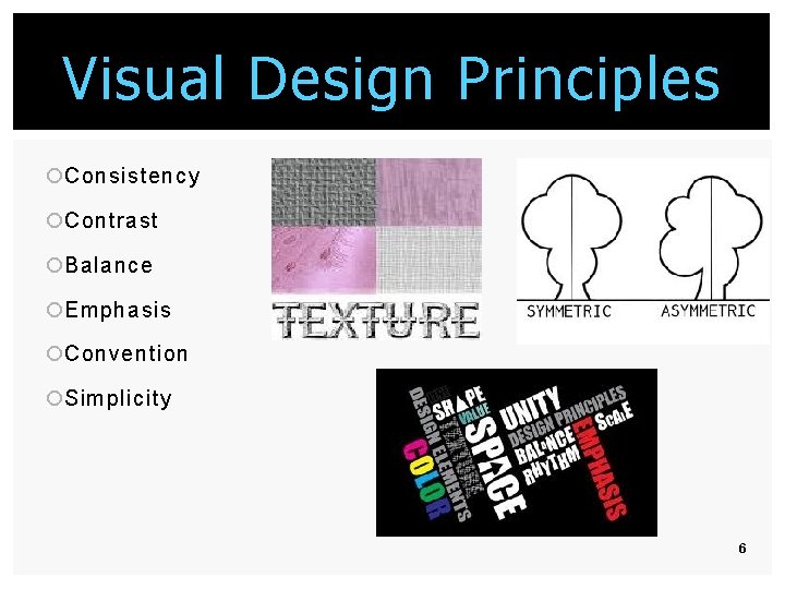 Visual Design Principles ¡Consistency ¡Contrast ¡Balance ¡Emphasis ¡Convention ¡Simplicity 6 Visual Design Principles ¡Consistency ¡Contrast ¡Balance ¡Emphasis ¡Convention ¡Simplicity 6