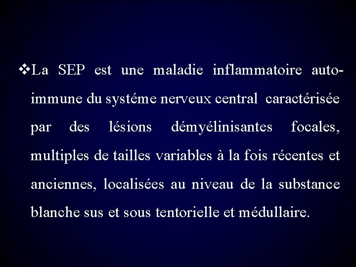 v. La SEP est une maladie inflammatoire autoimmune du systéme nerveux central caractérisée par