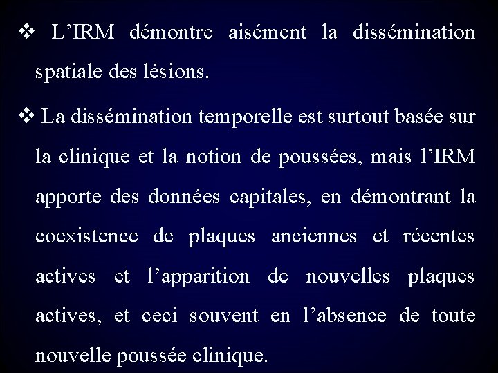 v L’IRM démontre aisément la dissémination spatiale des lésions. v La dissémination temporelle est