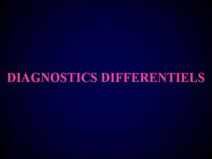 DIAGNOSTICS DIFFERENTIELS 