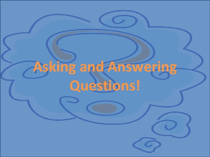 Asking and Answering Questions! 