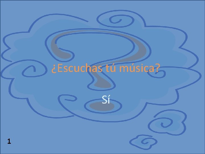 ¿Escuchas tú música? Sí 1 