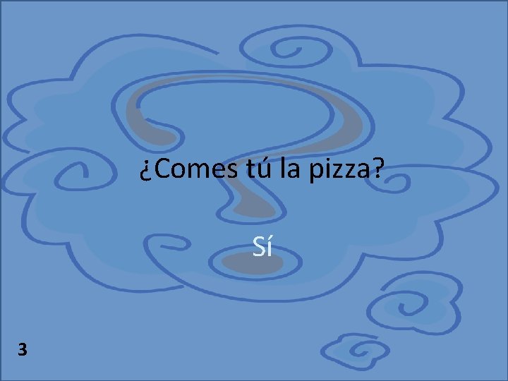 ¿Comes tú la pizza? Sí 3 