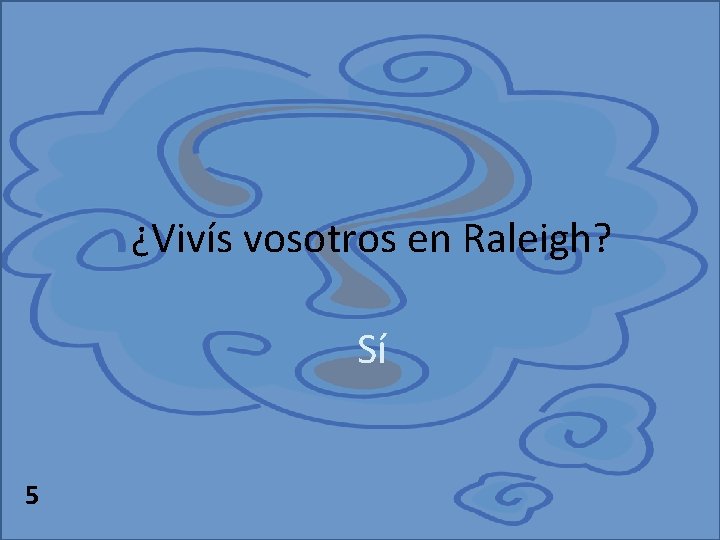 ¿Vivís vosotros en Raleigh? Sí 5 