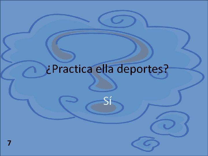 ¿Practica ella deportes? Sí 7 