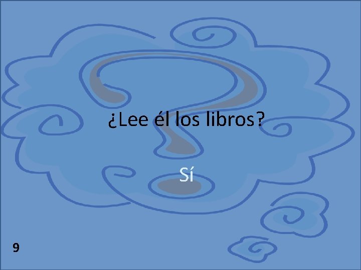 ¿Lee él los libros? Sí 9 