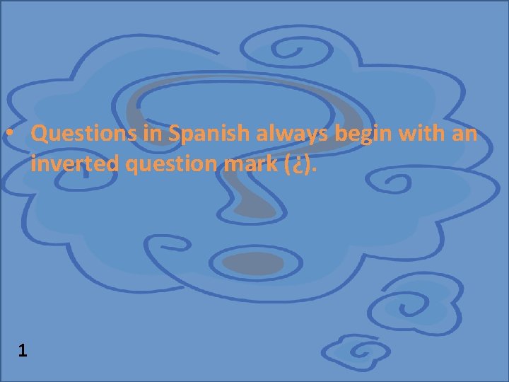  • Questions in Spanish always begin with an inverted question mark (¿). 1