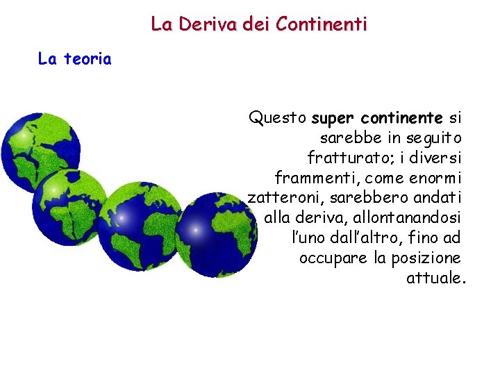 La Deriva dei Continenti La teoria Questo super continente si sarebbe in seguito fratturato; La Deriva dei Continenti La teoria Questo super continente si sarebbe in seguito fratturato;