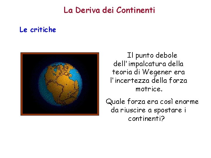La Deriva dei Continenti Le critiche Il punto debole dell'impalcatura della teoria di Wegener La Deriva dei Continenti Le critiche Il punto debole dell'impalcatura della teoria di Wegener