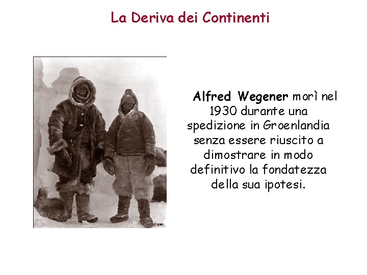 La Deriva dei Continenti Alfred Wegener morì nel 1930 durante una spedizione in Groenlandia La Deriva dei Continenti Alfred Wegener morì nel 1930 durante una spedizione in Groenlandia