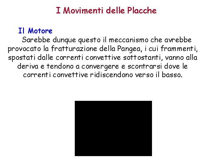 I Movimenti delle Placche Il Motore Sarebbe dunque questo il meccanismo che avrebbe provocato I Movimenti delle Placche Il Motore Sarebbe dunque questo il meccanismo che avrebbe provocato